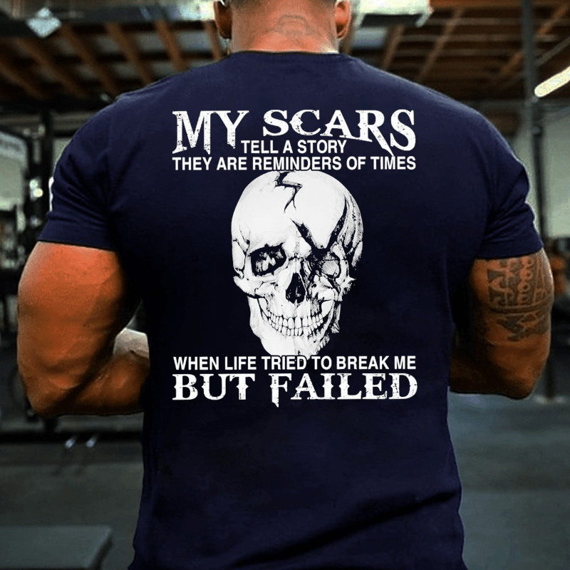 My Scars Tell A Story They Are Reminders Of When Life Tried To Break Me But Failed Cotton T-shirt