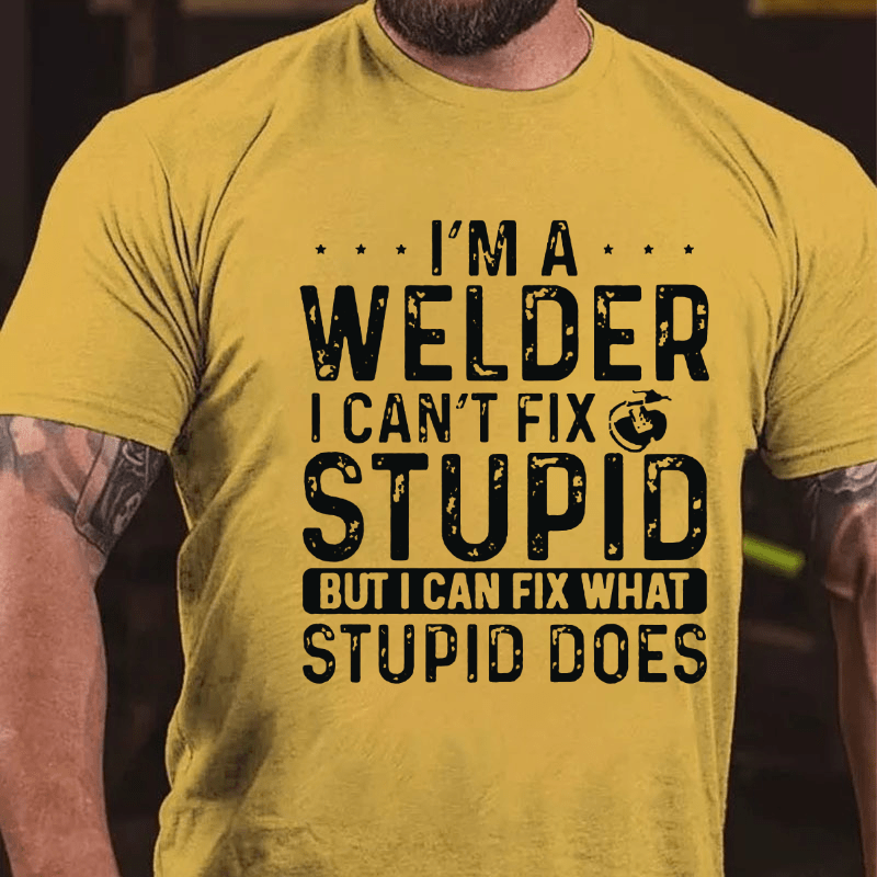 I'M A Welder I Can'T Fix Stupid But I Can Fix What Stupid Does Cotton T-shirt