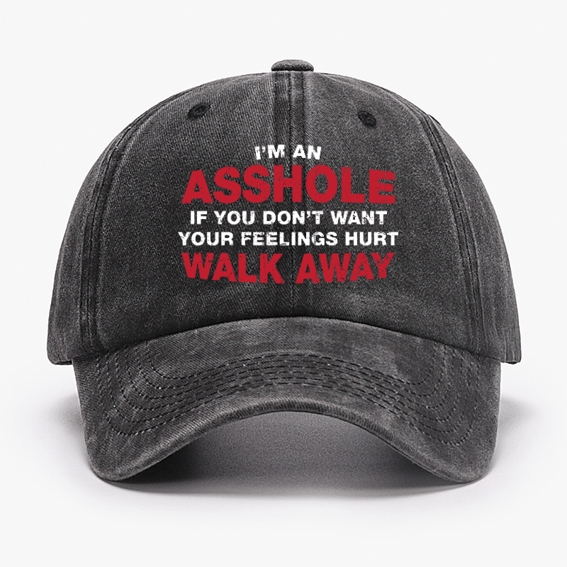 I'm An Asshole So If You Don't Want Your Feelings Hurt Walk Away Cap