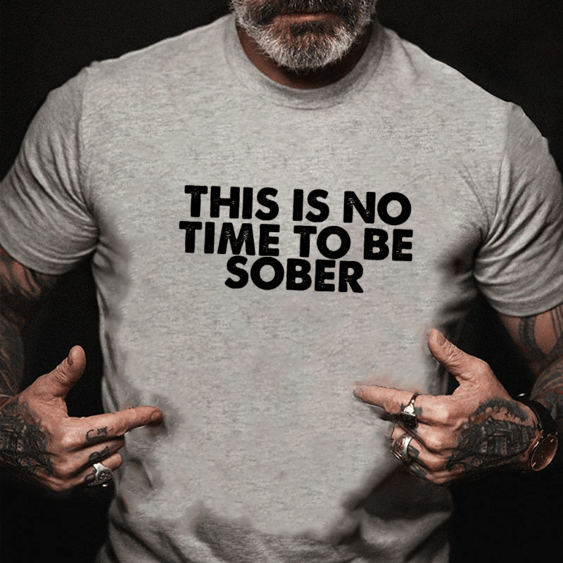 THIS IS NO TIME TO BE SOBER Cotton T-shirt