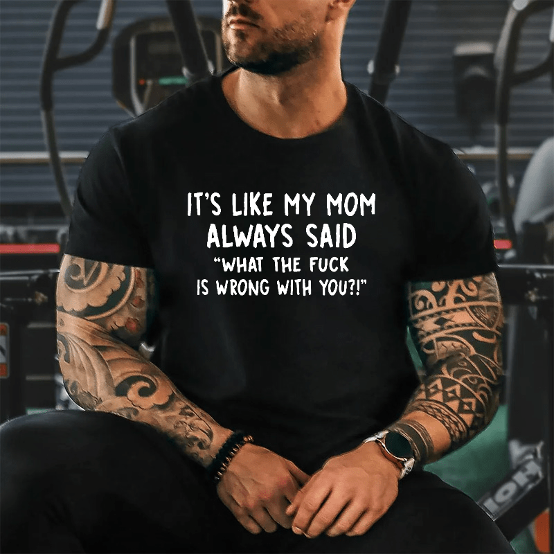 It's Like My Mom Always Said What The Fuck Is Wrong With You Casual  Letters Print T-Shirt