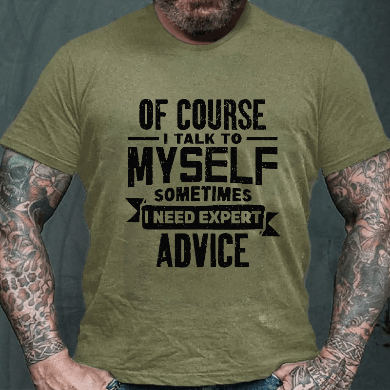 Of Course I Talk To Myself Sometimes I Need Expert Advice Cotton T-shirt