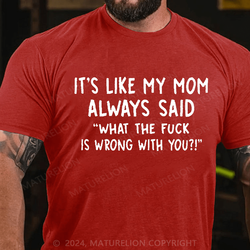 Maturelion Custom T-Shirt It's Like My Mom Always Said What The Fuck Is Wrong With You Casual  Letters Print T-Shirt