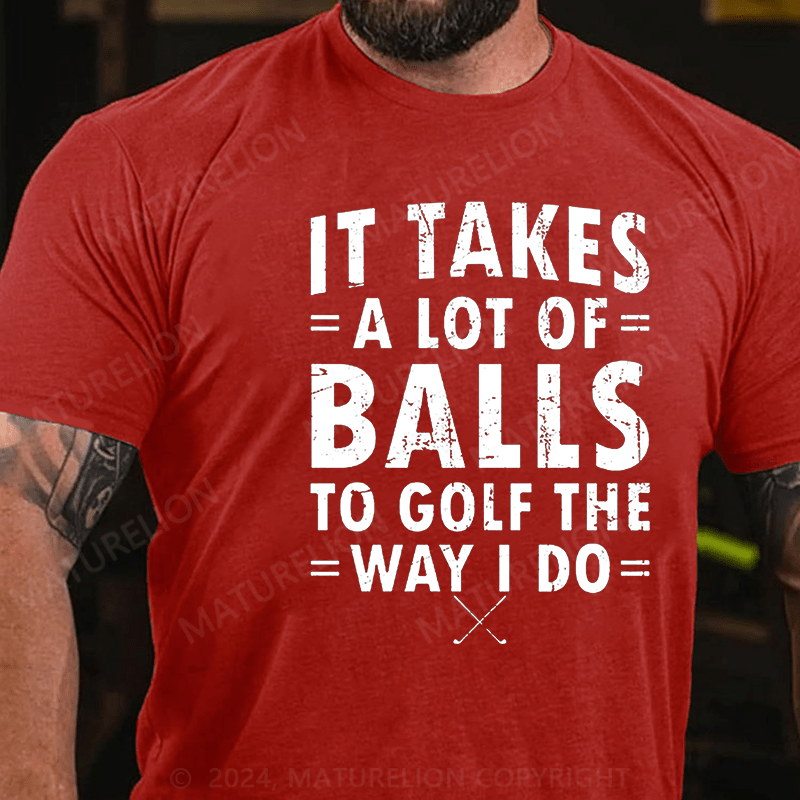 Maturelion It Takes A Lot Of Balls To Golf Like I Do Cotton T-shirt