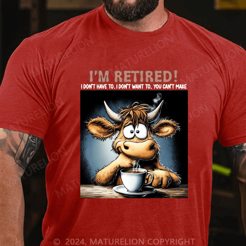 Maturelion Men's T-Shirt I'm Retired I Don't Have To I Don't Want To You Can't Make Custom T-Shirt