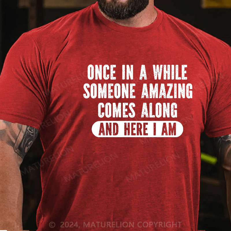 Maturelion Once In A While Someone Amazing Comes Along And Here I Am Funny Cotton T-shirt