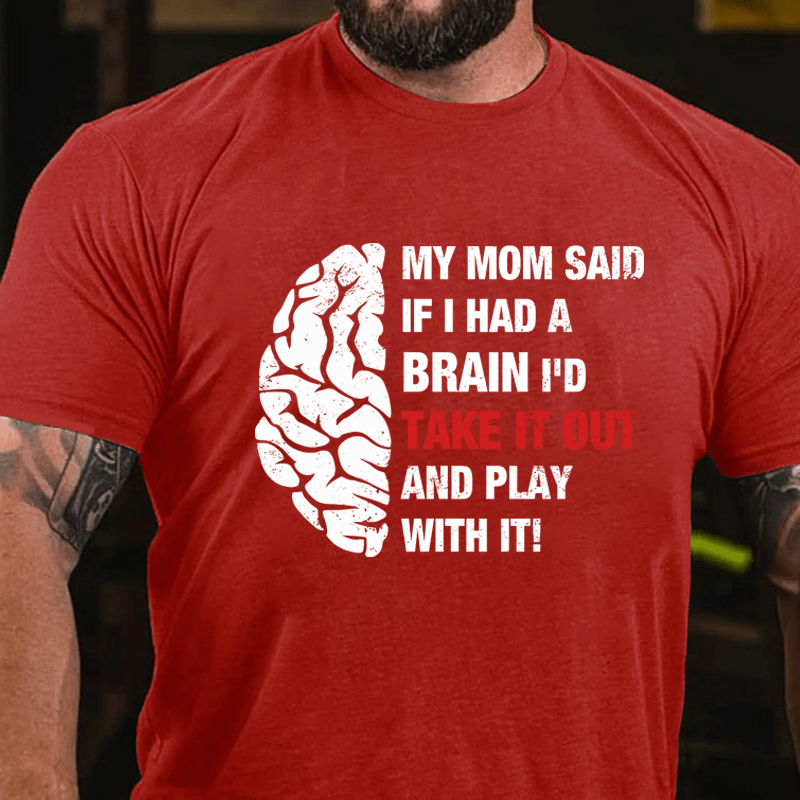 Maturelion My Mon Said If I Had A Brain I'd Take It Out And Play With It Cotton T-Shirt