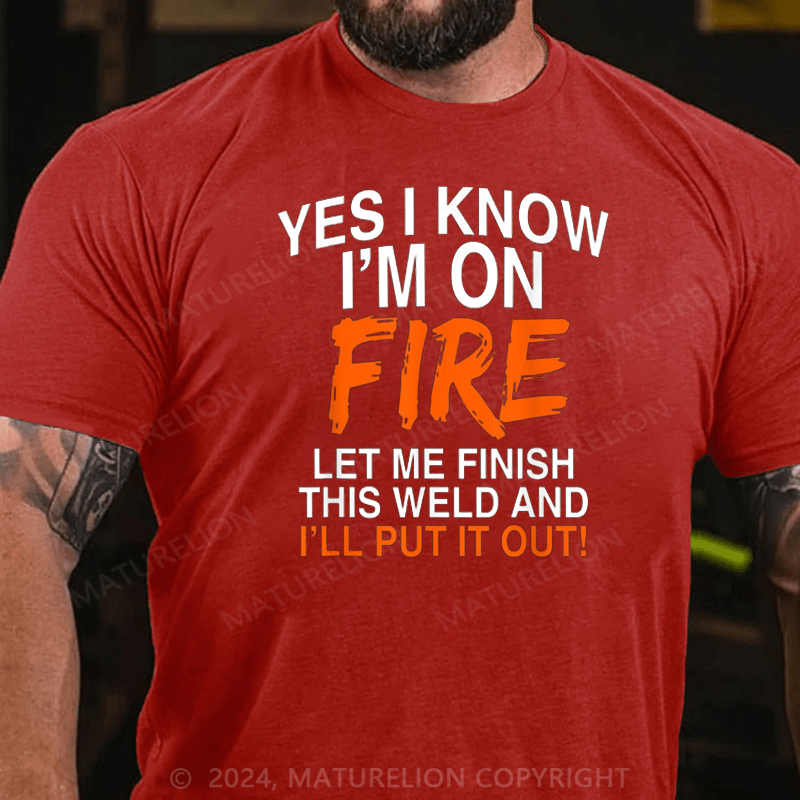 Maturelion Men's T-Shirt Yes I Know I'm On Fire Let Me Finish This Weld Welding Cotton T-shirt