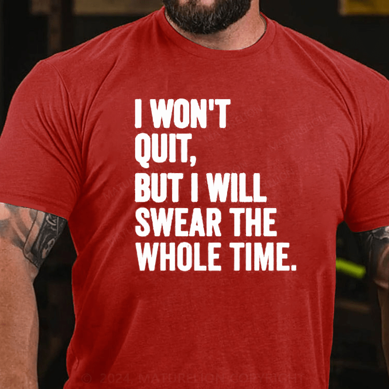 Maturelion I Won't Quit But I Will Swear The Whole Time Shirt