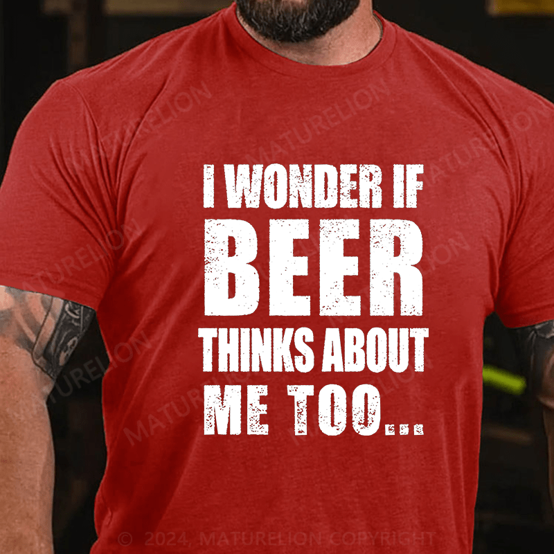 Maturelion I Wonder If Beer Thinks About Me Too Cotton T-shirt