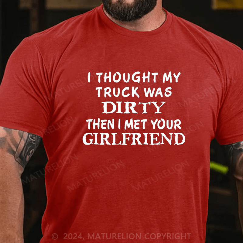 Maturelion i thought my truck was dirty then i met your girlfriend Cotton T-shirt