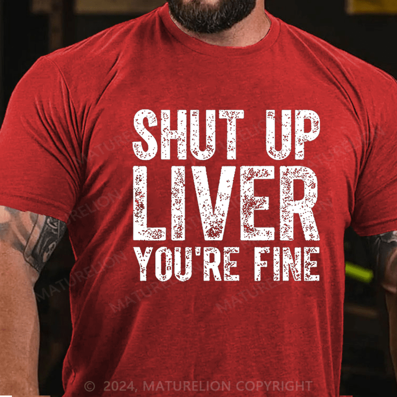 Maturelion Shut Up Liver You're Fine Cotton T-shirt