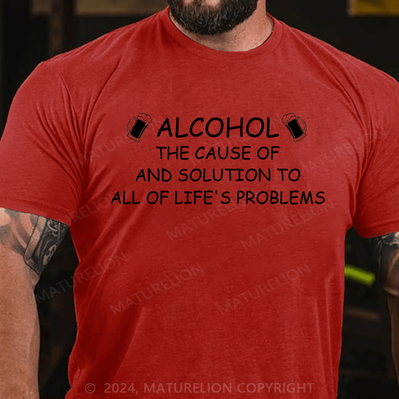 Maturelion T-Shirt With "Alcohol: The Cause Of - And Solution To- All Of Life's Problems"