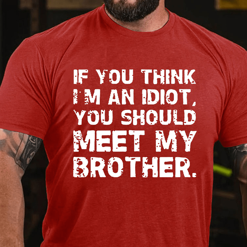 Maturelion If You Think I'm An Idiot, You Should Meet My Brother Cotton T-Shirt