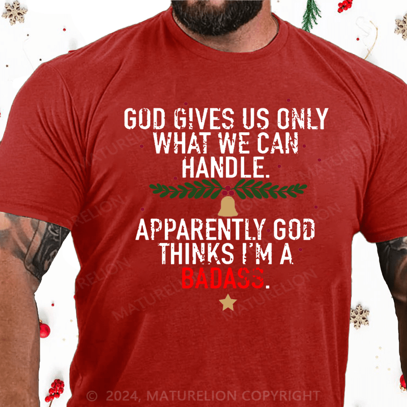 Maturelion Christmas T-Shirt God Gives Us Only What We Can Handle Apparently God Thinks I'm A Badass Cotton T-shirt