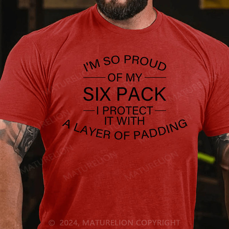 Maturelion T-Shirt With I'm So Proud Of My Six Pack. I Protect It With A Layer Of Padding