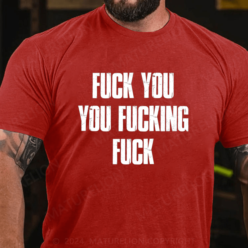 Maturelion Fuck You You Fucking Fuck Cotton T-Shirt