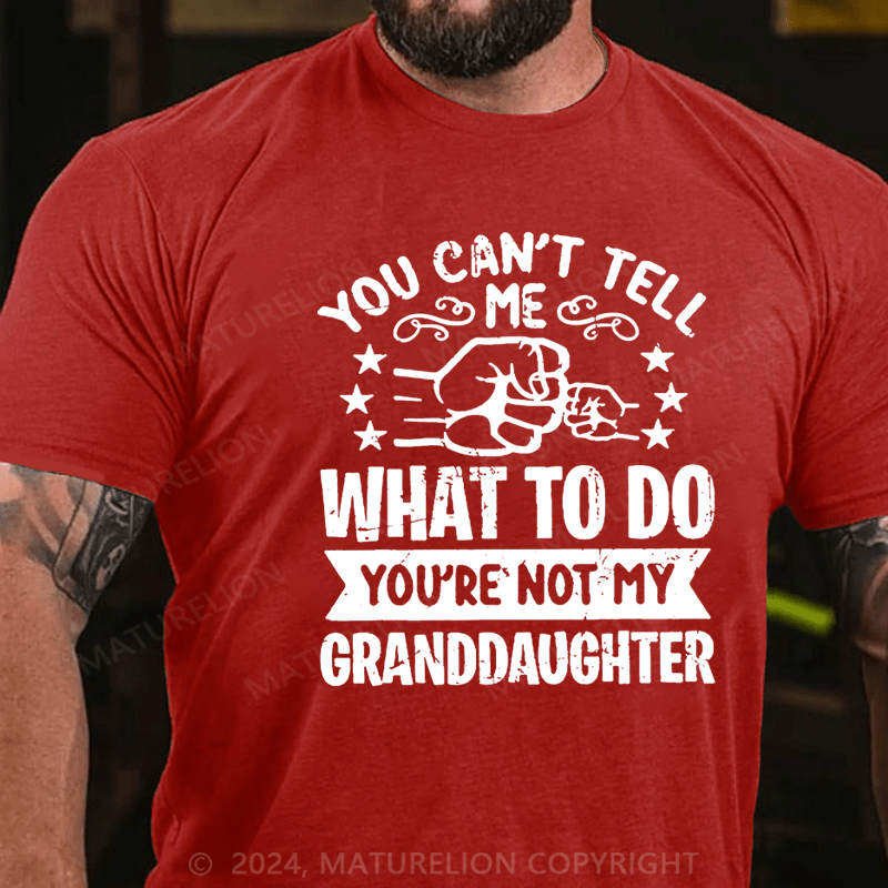 Maturelion You Can't Tell Me What To Do You're Not My Granddaughter Cotton T-shirt