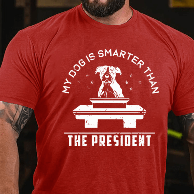 MATURELION MY DOG IS SMARTER THAN THE PRESIDENT COTTON T-SHIRT