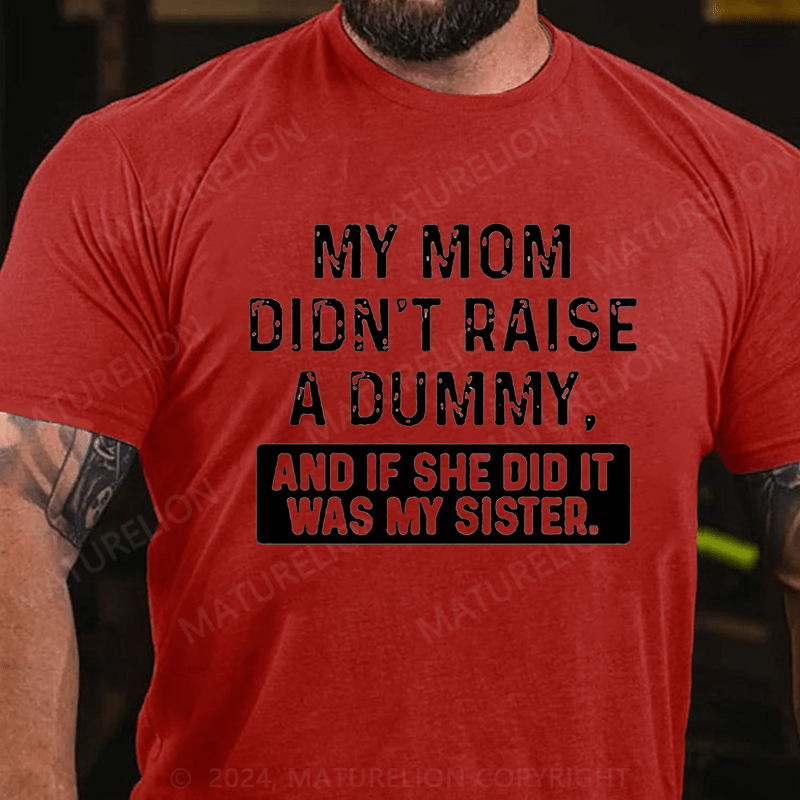 Maturelion My Mom Didn't Raise A Dummy, And If She Did It Was My Sister Cotton T-shirt