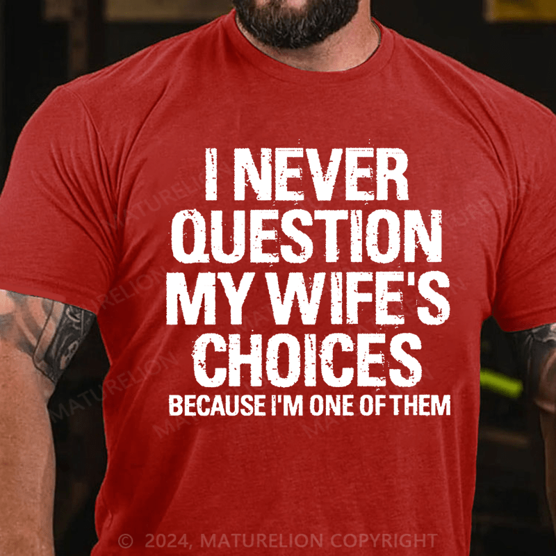 Maturelion I Never Question My Wife's Choices Because I Am One Of Them Cotton T-shirt