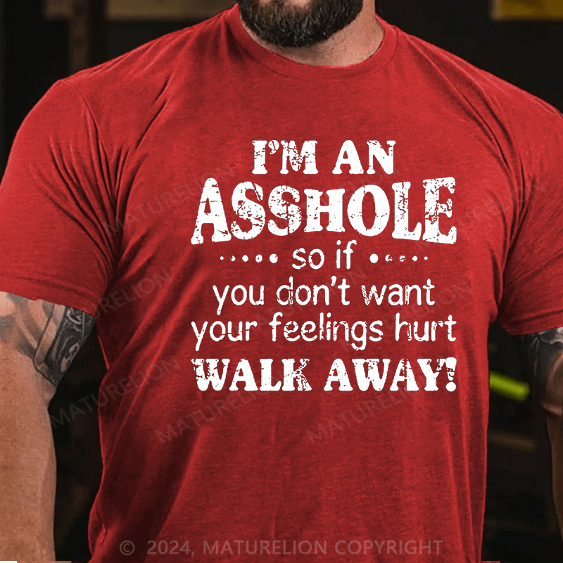 Maturelion I'm An Asshole So If You Don't Want Your Feelings Hurt Walk Away Cotton T-shirt