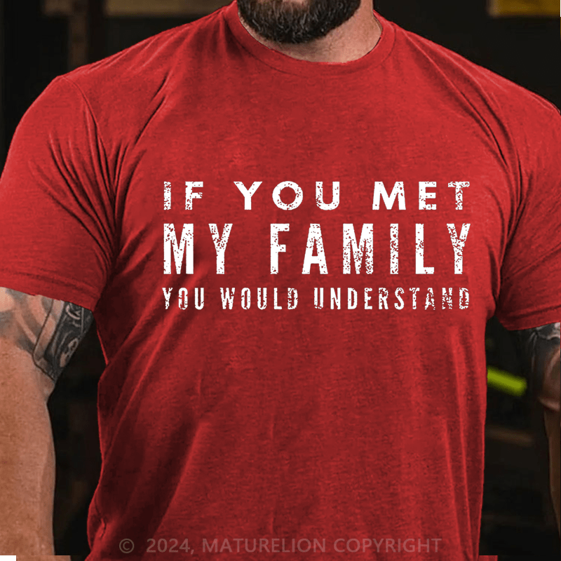 Maturelion If You Met My Family You Would Understand Cotton T-shirt