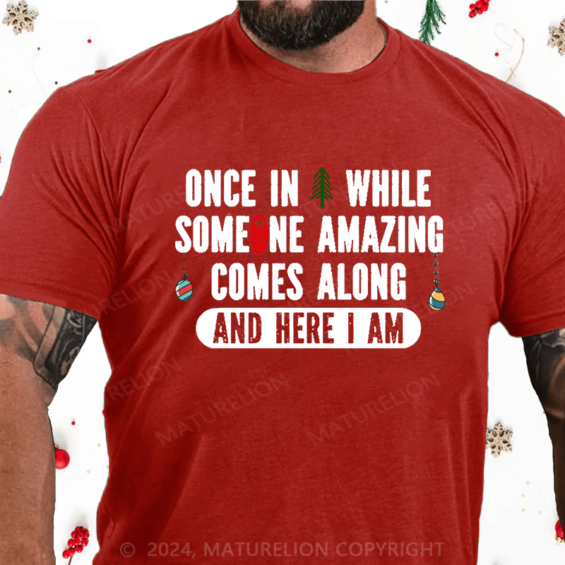 Maturelion Christmas T-Shirt Once In A While Someone Amazing Comes Along And Here I Am Funny Cotton T-shirt