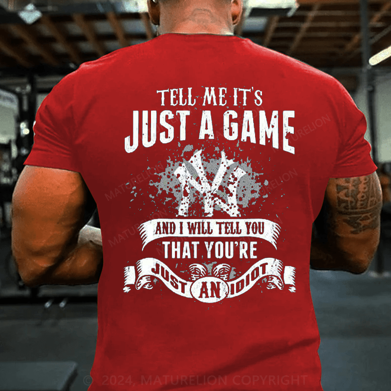 Maturelion TELL ME IT'S JUST A GAME AND I WILL TELL YOU THAT YOU'RE JUST AN IDIOT T-Shirt