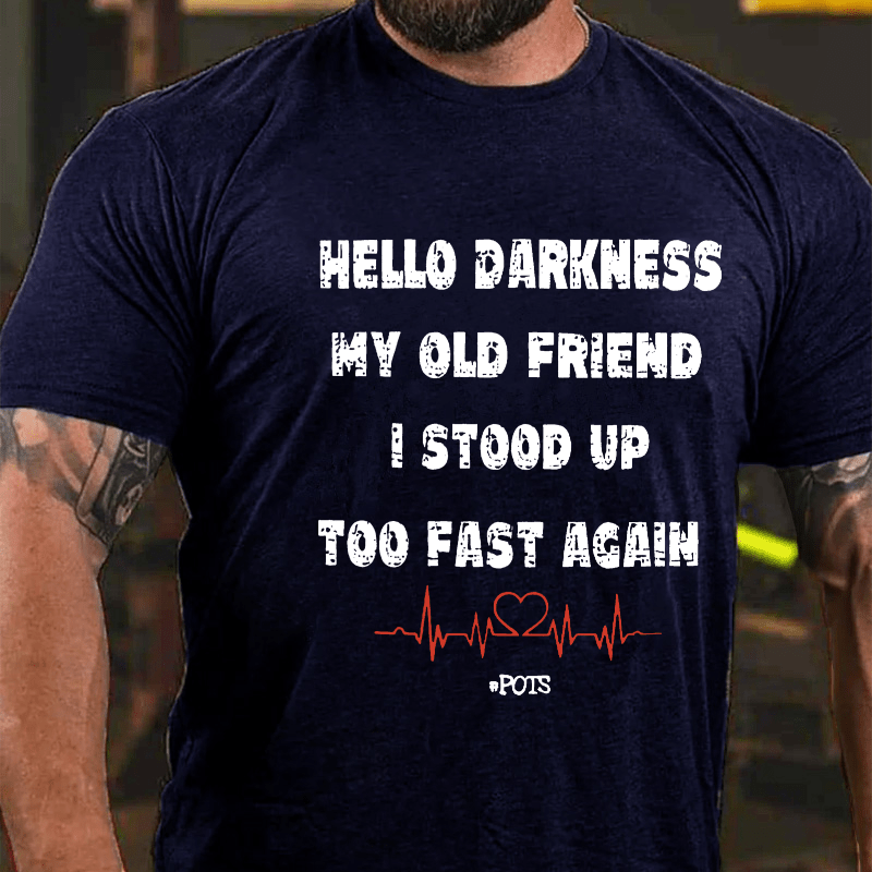 Hello Darkness My Old Friend I Stood Up Too Fast Again Funny Gift Cotton T-shirt