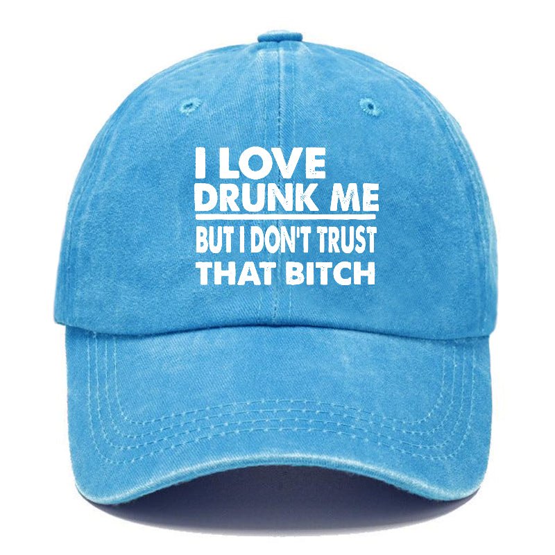 I Love Drunk Me But I Don't Trust That Bitch Funny Drunk Saying Cap