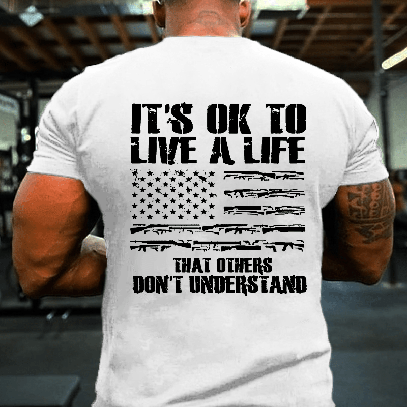 It's OK To Live A Life That Others Don't Understand Cotton T-shirt