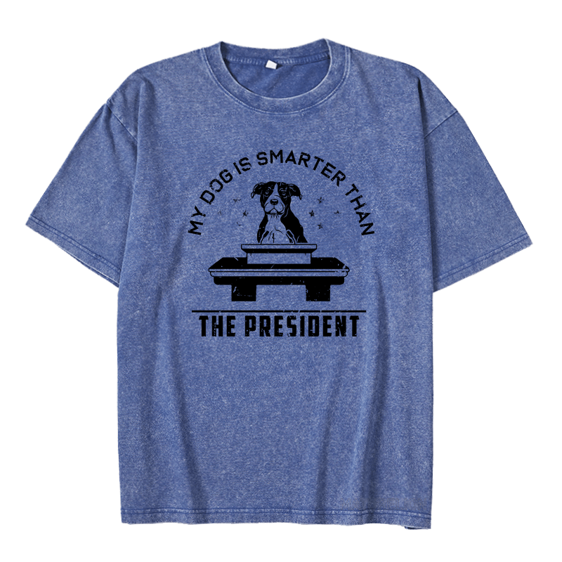 MATURELION MY DOG IS SMARTER THAN THE PRESIDENT DTG PRINTING WASHED COTTON T-SHIRT