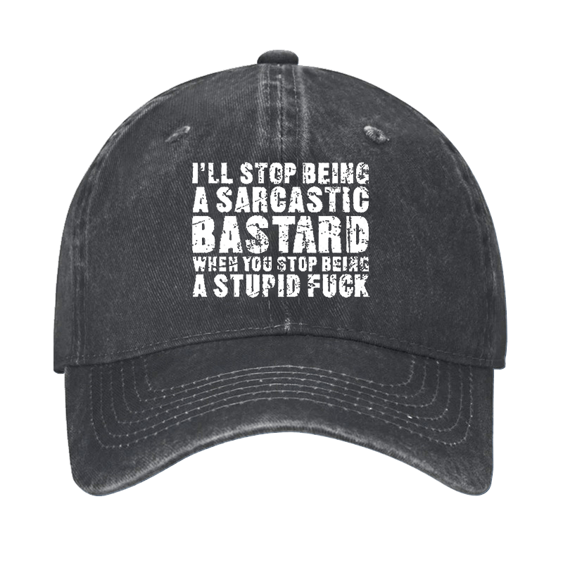 I'll Stop Being a Sarcastic Bastard When You Stop Being a Stupid Fu*k Cap