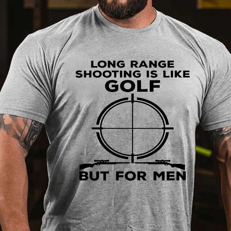 Long Range Shooting Is Like A Golf But For Real Men Cotton T-shirt