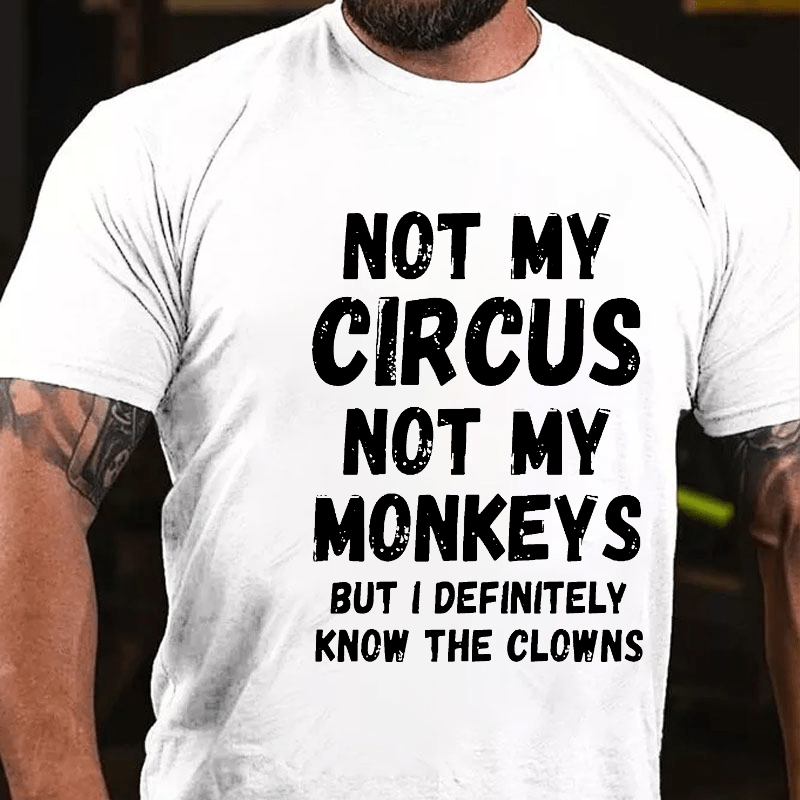 Not My Circus Not My Monkeys But I Definitely Know The Clowns Funny Cotton T-shirt