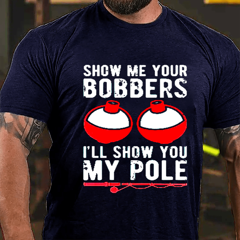 Show Me Your Bobbers I'll Show You My Pole Mens Fishing Cotton T-shirt