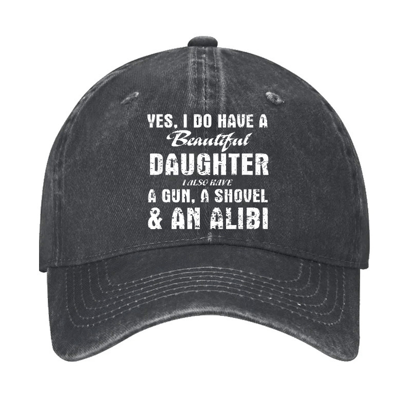 Yes, I Do Have A Beautiful Daughter I Also Have A Gun, A Shovel & An Alibi Cap