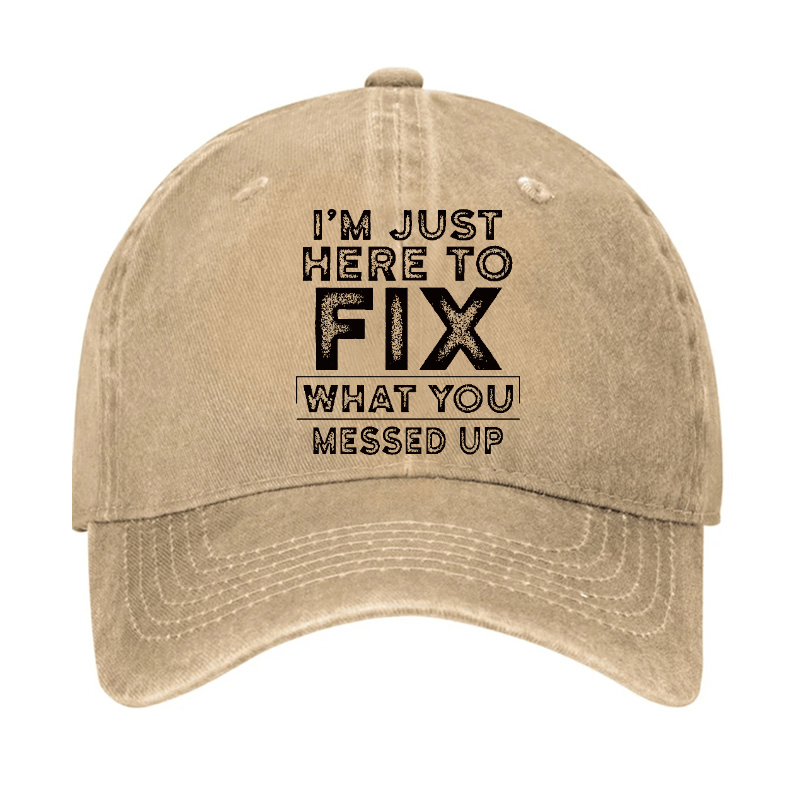 I'm Just Here To Fix Watched You Messed Up Funny Sarcastic Cap