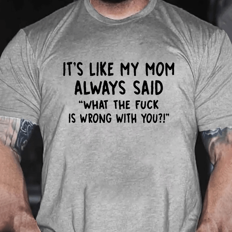 It's Like My Mom Always Said What The Fuck Is Wrong With You Casual  Letters Print T-Shirt