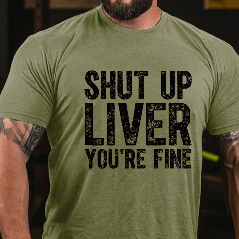 Maturelion Shut Up Liver You're Fine Cotton T-shirt