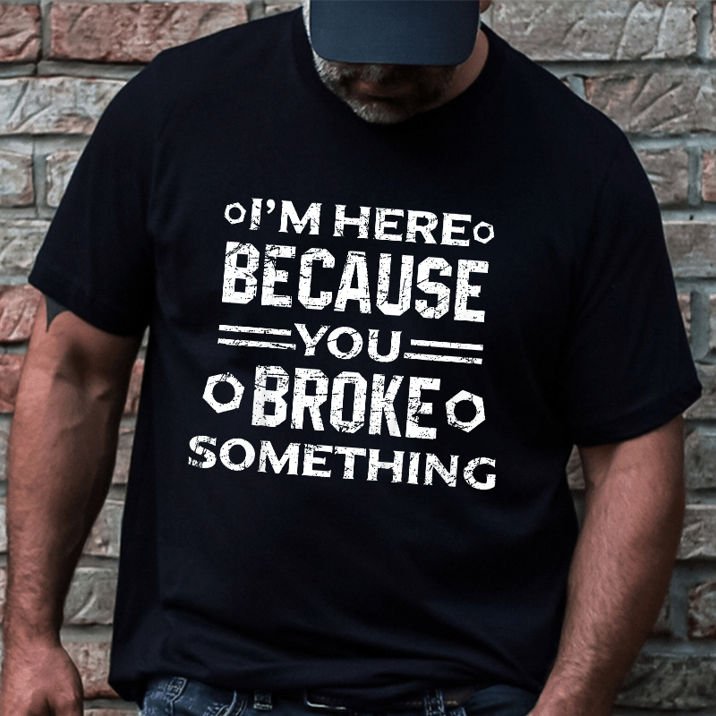 Maturelion I'm Here Because You Broke Something Funny Handyman Cotton T-shirt