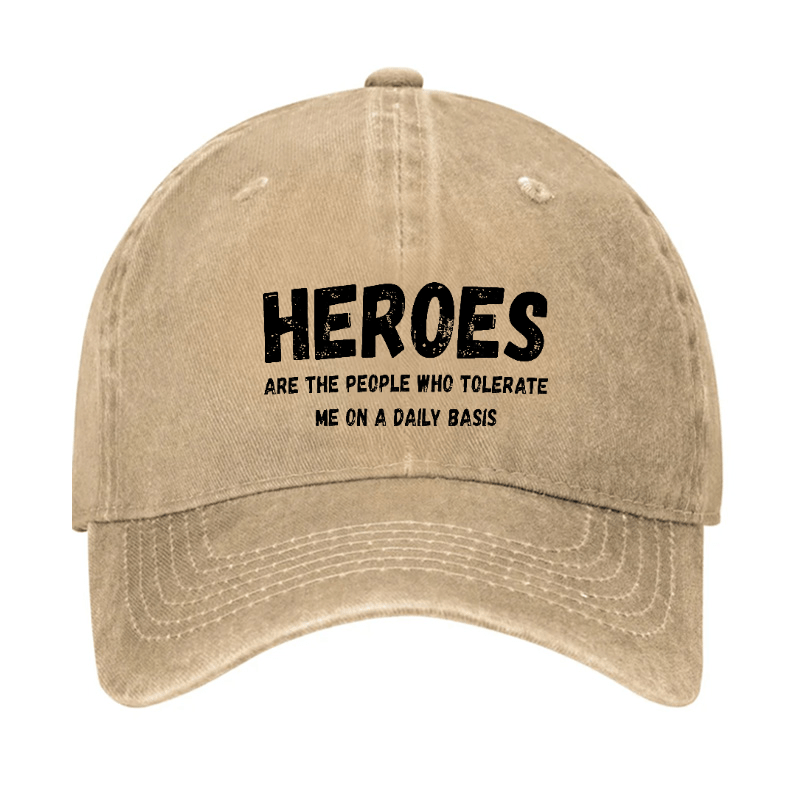 Heroes Are The People Who Tolerate Me On A Daily Basis Funny Joking Cap