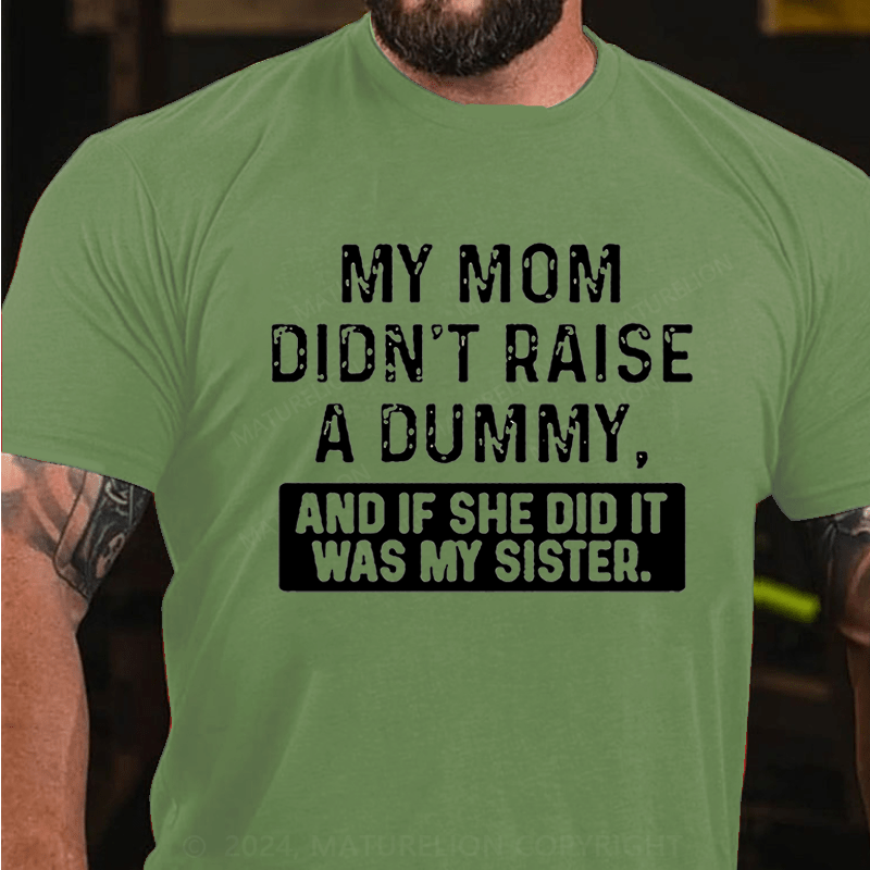 Maturelion My Mom Didn't Raise A Dummy, And If She Did It Was My Sister Cotton T-shirt