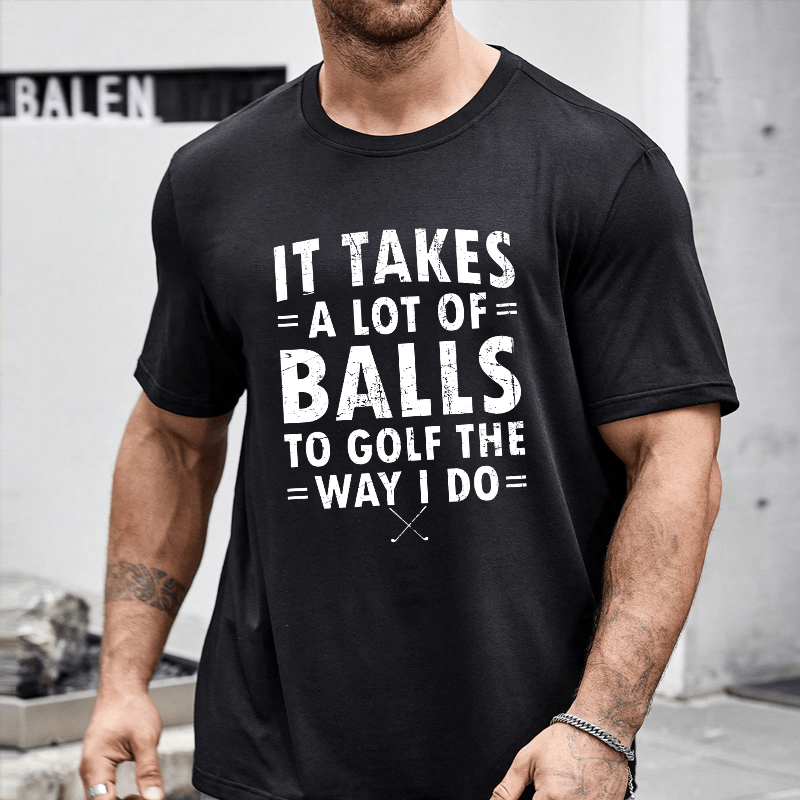 It Takes A Lot Of Balls To Golf Like I Do Cotton T-shirt