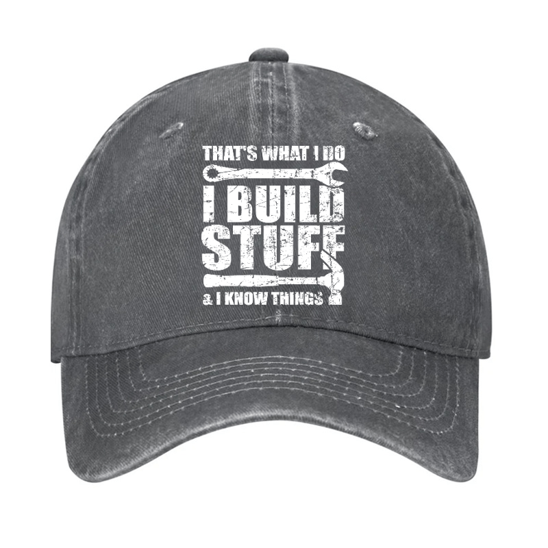 That's What I Do I Build Stuff And I Know Things Cap