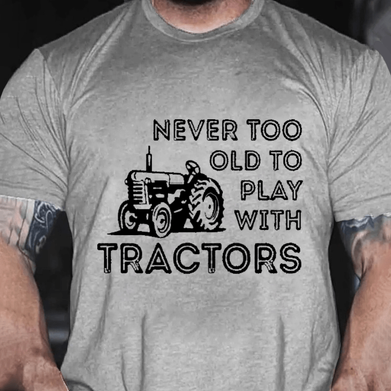 NEVER TOO OLD TO PLAY WITH TRACTORS Cotton T-shirt