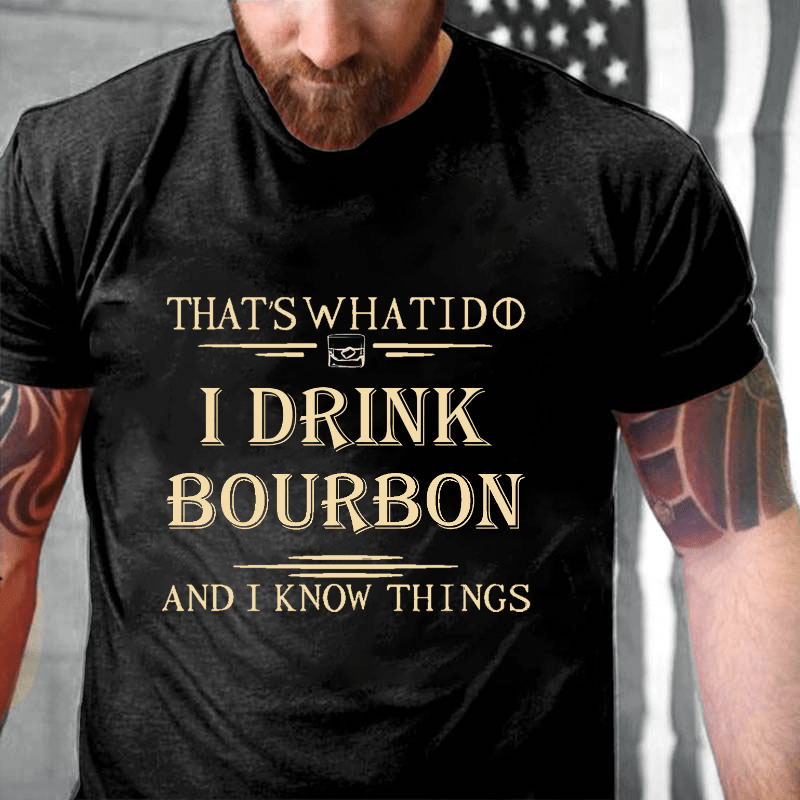 That's What I Do I Drink Bourbon  And I Know Things Cotton T-shirt