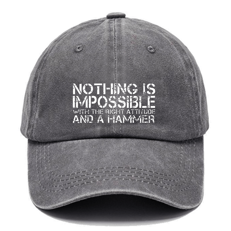 Nothing Is Impossible With The Right Attitude And A Hammer Cap