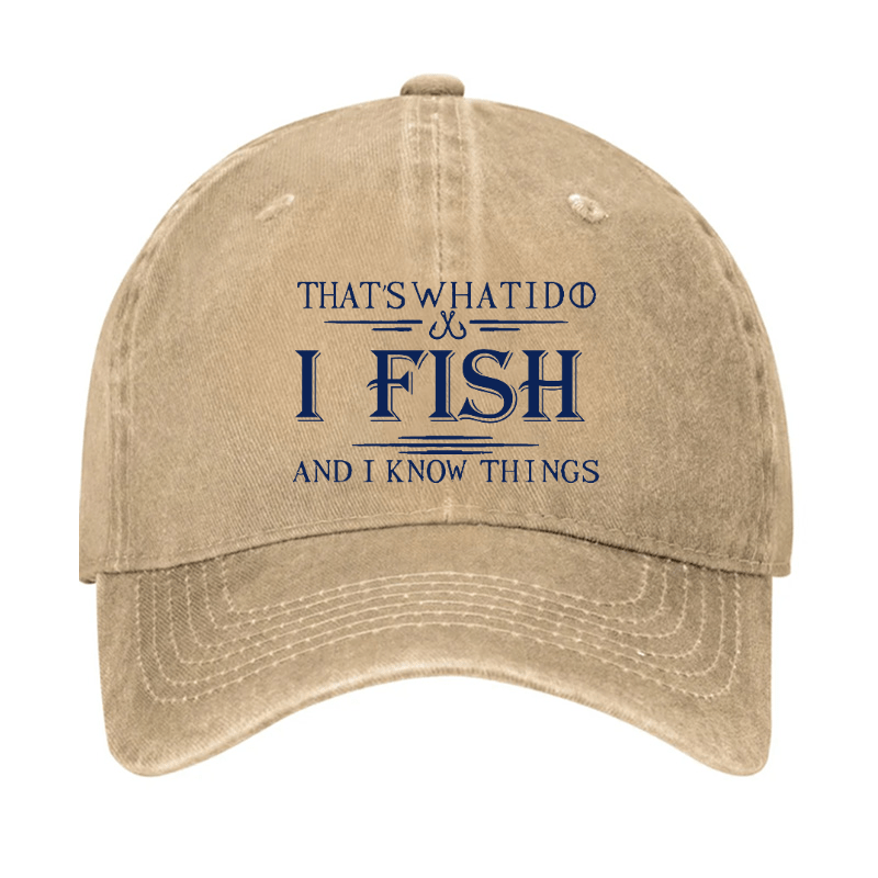 That's What I Do I Fish And I Know Things Cap